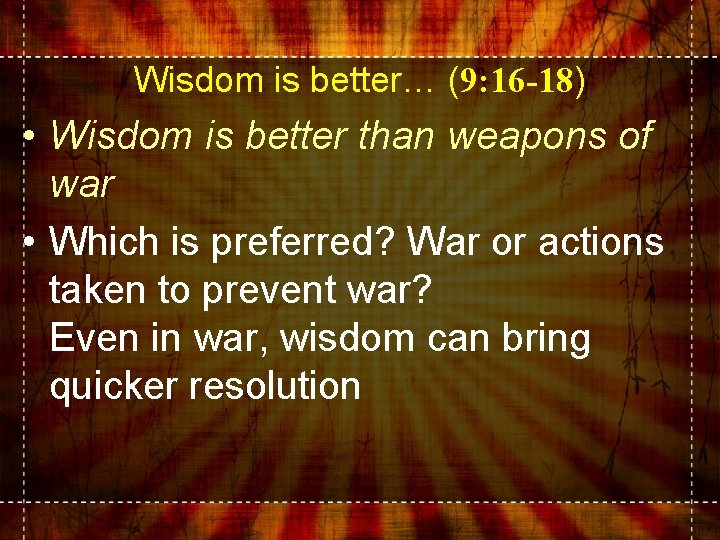 Wisdom is better… (9: 16 -18) • Wisdom is better than weapons of war