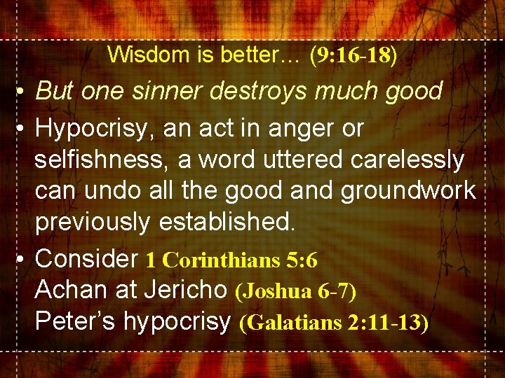 Wisdom is better… (9: 16 -18) • But one sinner destroys much good •