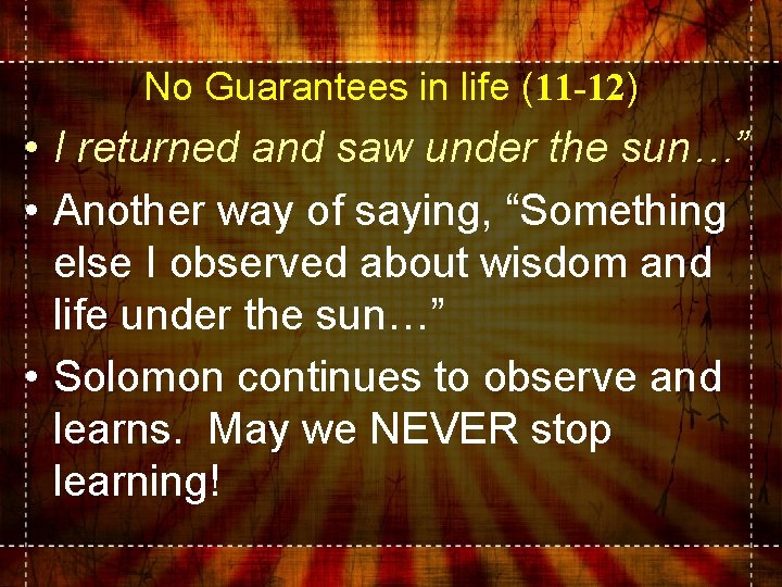 No Guarantees in life (11 -12) • I returned and saw under the sun…”
