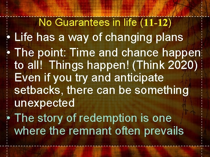 No Guarantees in life (11 -12) • Life has a way of changing plans