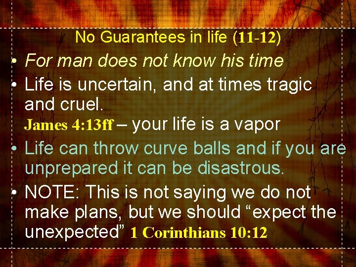 No Guarantees in life (11 -12) • For man does not know his time