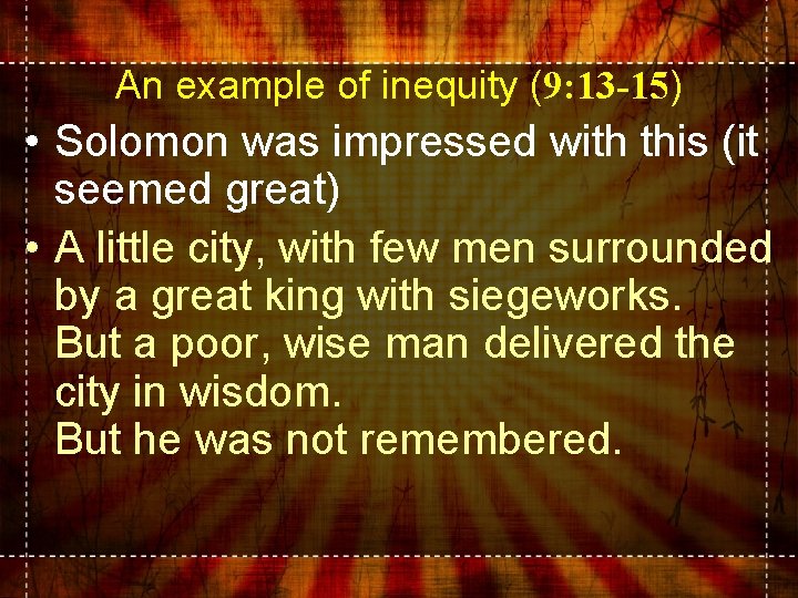 An example of inequity (9: 13 -15) • Solomon was impressed with this (it