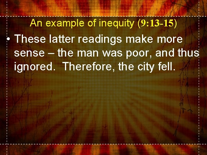 An example of inequity (9: 13 -15) • These latter readings make more sense