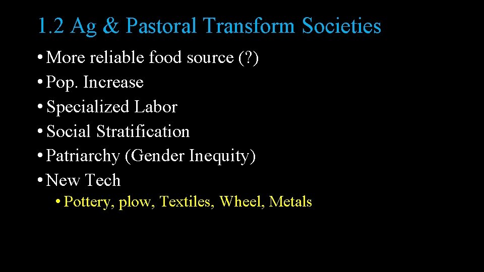 1. 2 Ag & Pastoral Transform Societies • More reliable food source (? )