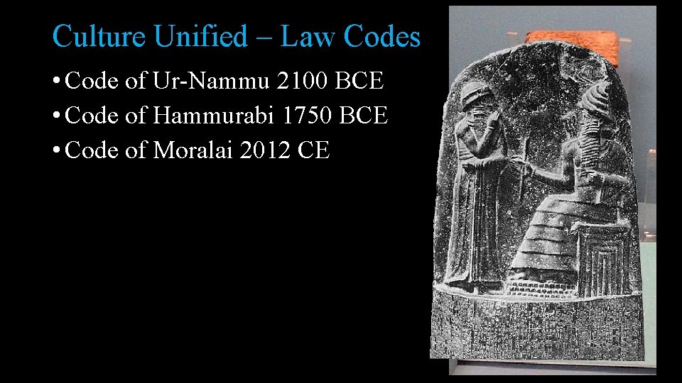 Culture Unified – Law Codes • Code of Ur-Nammu 2100 BCE • Code of