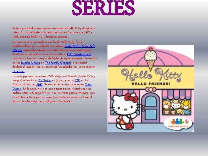 SERIES Se han producido varias series animadas de Hello Kitty dirigidas a niños. En