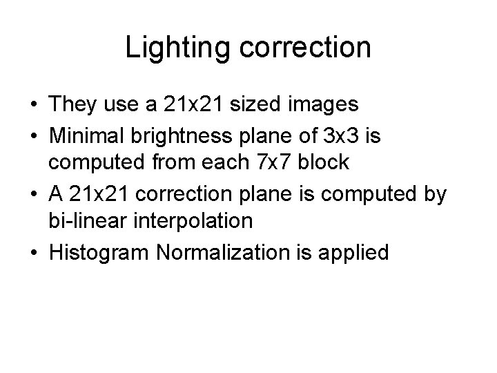 Lighting correction • They use a 21 x 21 sized images • Minimal brightness