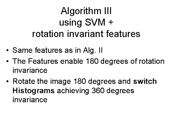 Algorithm III using SVM + rotation invariant features • Same features as in Alg.