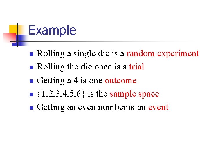 Example n n n Rolling a single die is a random experiment Rolling the