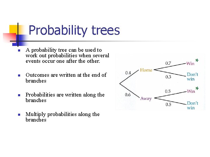 Probability trees n n A probability tree can be used to work out probabilities