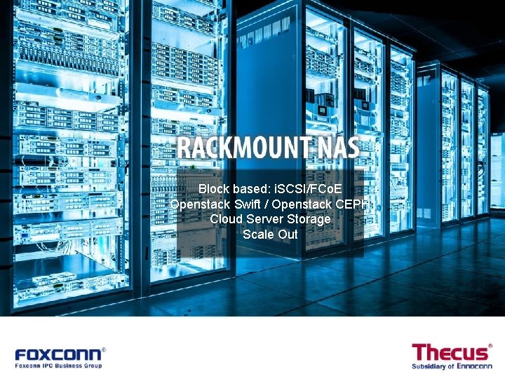 Block based: i. SCSI/FCo. E Openstack Swift / Openstack CEPH Cloud Server Storage Scale