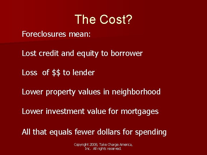 The Cost? Foreclosures mean: Lost credit and equity to borrower Loss of $$ to