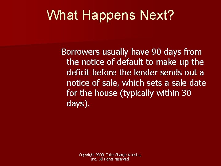 What Happens Next? Borrowers usually have 90 days from the notice of default to