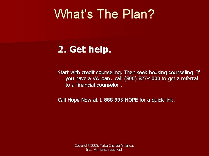 What’s The Plan? 2. Get help. Start with credit counseling. Then seek housing counseling.