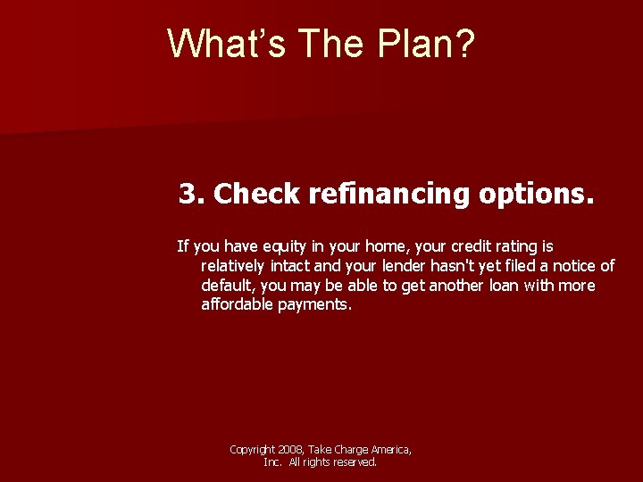 What’s The Plan? 3. Check refinancing options. If you have equity in your home,