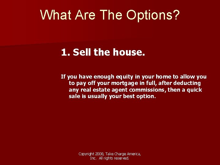 What Are The Options? 1. Sell the house. If you have enough equity in