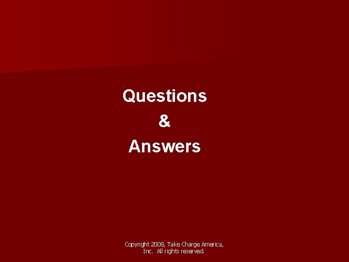 Questions & Answers Copyright 2008, Take Charge America, Inc. All rights reserved. 