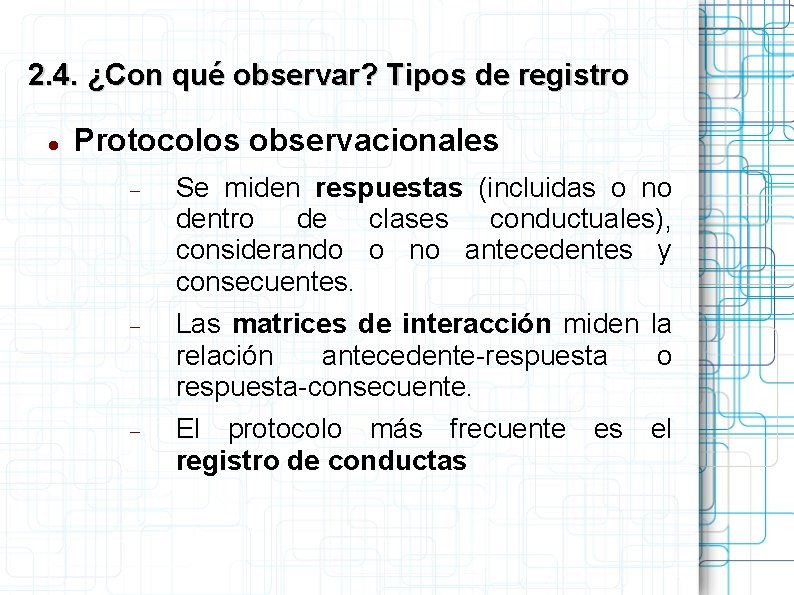 2. 4. ¿Con qué observar? Tipos de registro Protocolos observacionales Se miden respuestas (incluidas