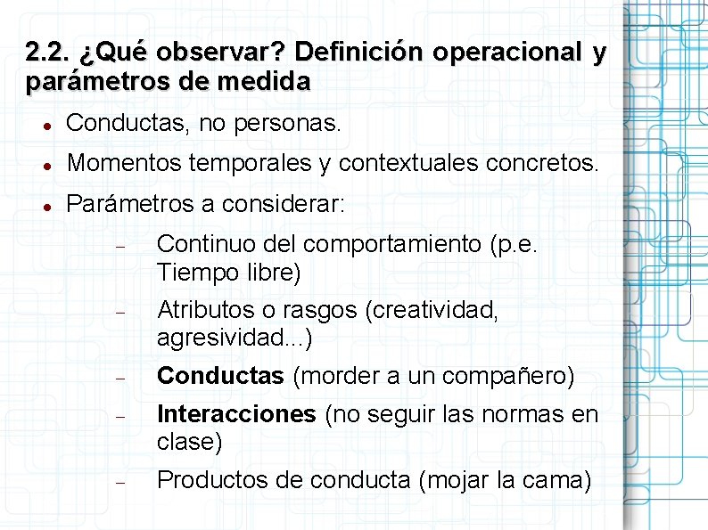 2. 2. ¿Qué observar? Definición operacional y parámetros de medida Conductas, no personas. Momentos