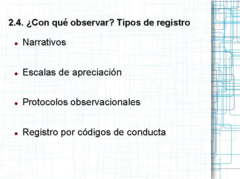 2. 4. ¿Con qué observar? Tipos de registro Narrativos Escalas de apreciación Protocolos observacionales