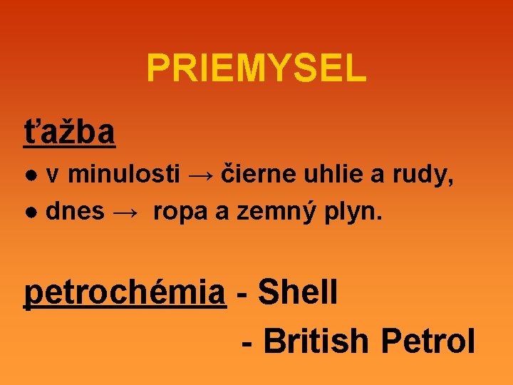 PRIEMYSEL ťažba ● v minulosti → čierne uhlie a rudy, ● dnes → ropa