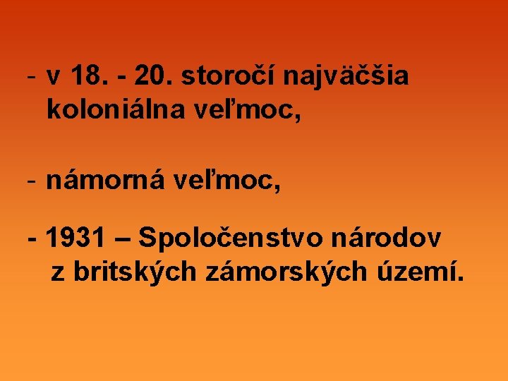 - v 18. - 20. storočí najväčšia koloniálna veľmoc, - námorná veľmoc, - 1931