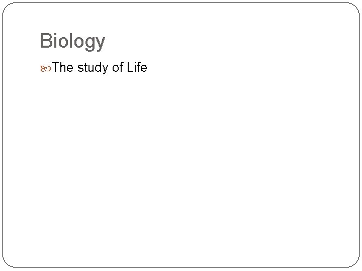 Biology The study of Life 