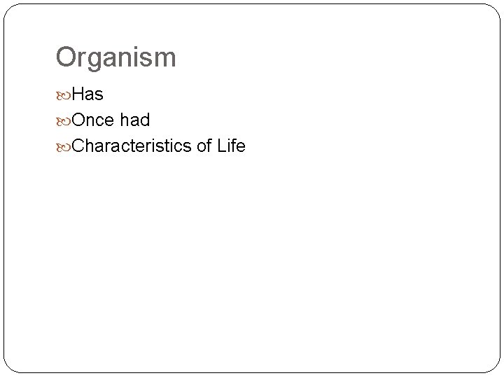 Organism Has Once had Characteristics of Life 