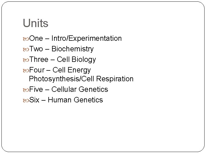 Units One – Intro/Experimentation Two – Biochemistry Three – Cell Biology Four – Cell