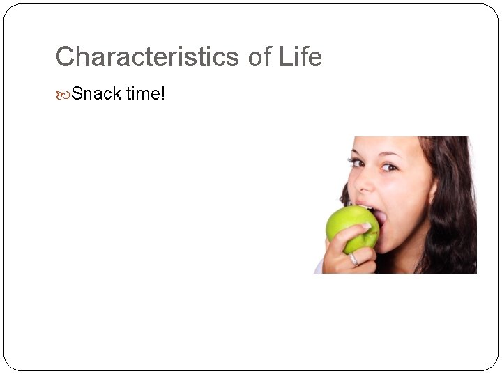 Characteristics of Life Snack time! 