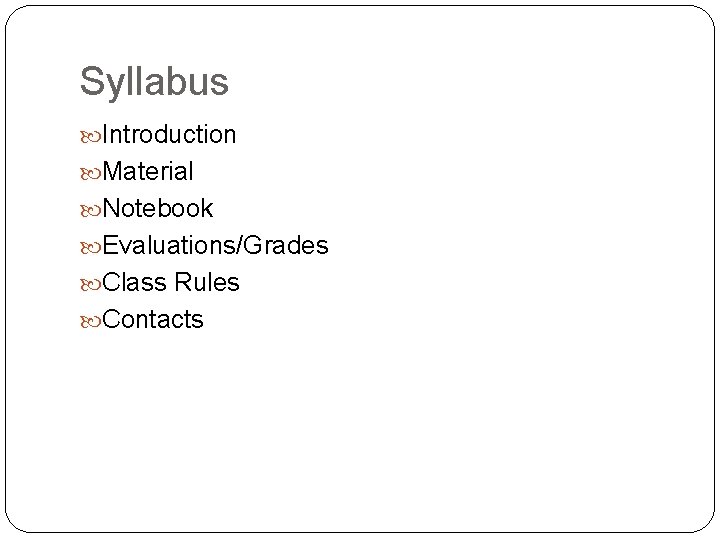 Syllabus Introduction Material Notebook Evaluations/Grades Class Rules Contacts 