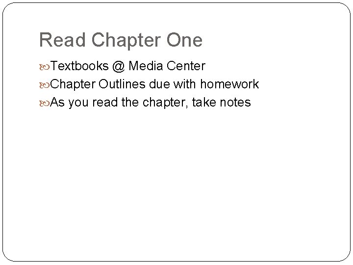 Read Chapter One Textbooks @ Media Center Chapter Outlines due with homework As you