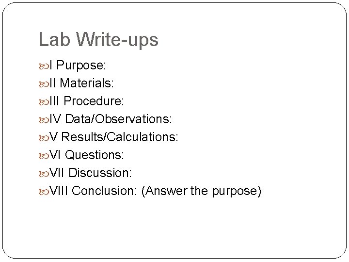 Lab Write-ups I Purpose: II Materials: III Procedure: IV Data/Observations: V Results/Calculations: VI Questions: