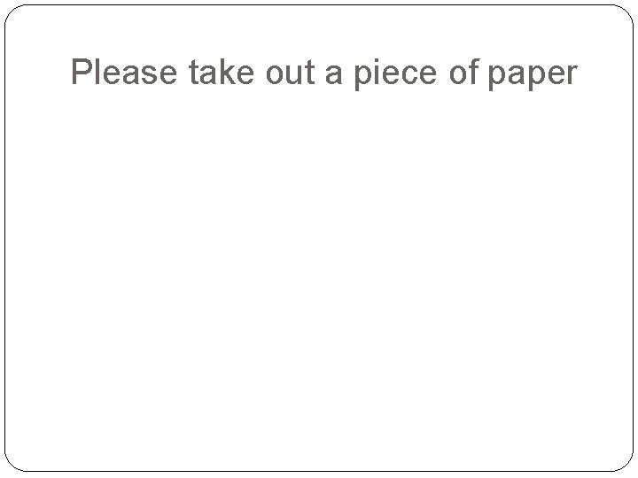 Please take out a piece of paper 