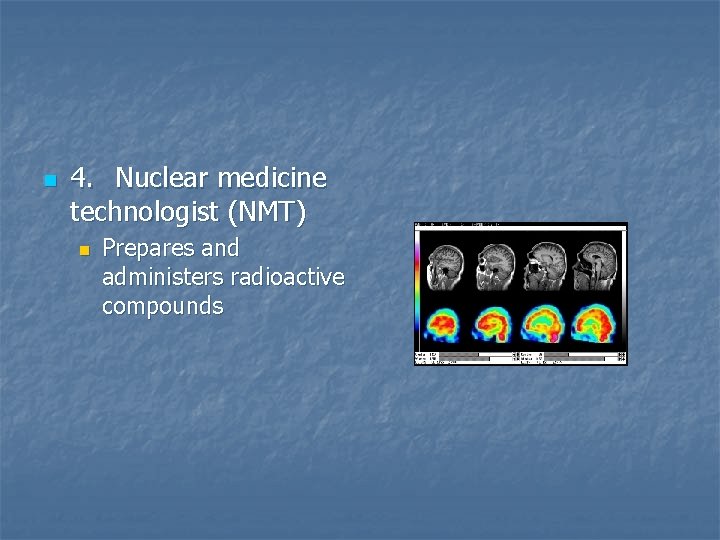 n 4. Nuclear medicine technologist (NMT) n Prepares and administers radioactive compounds 