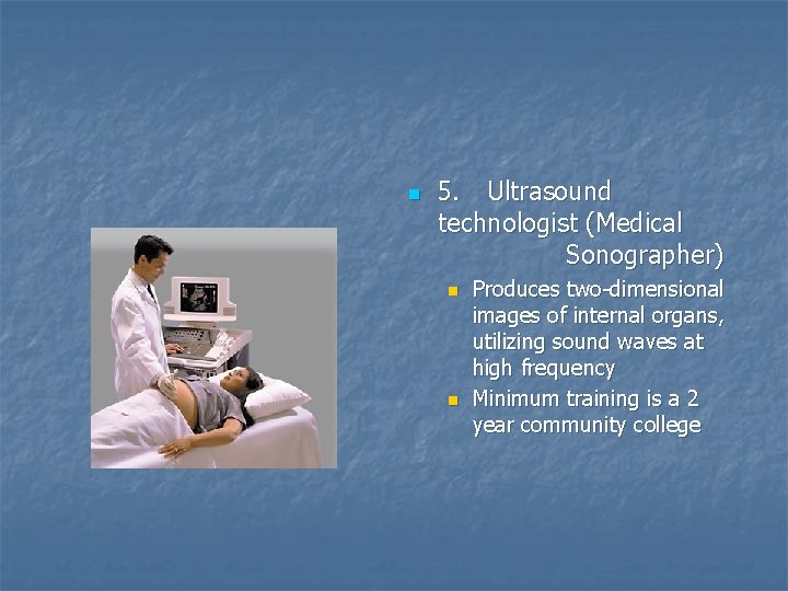 n 5. Ultrasound technologist (Medical Sonographer) n n Produces two-dimensional images of internal organs,