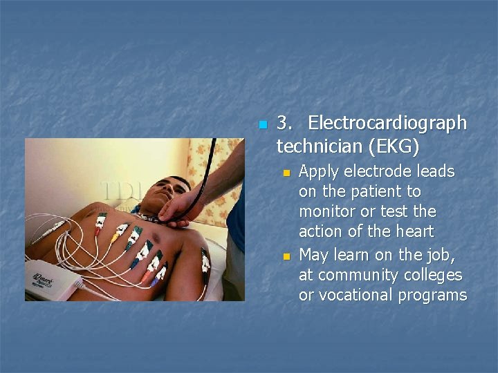 n 3. Electrocardiograph technician (EKG) n n Apply electrode leads on the patient to