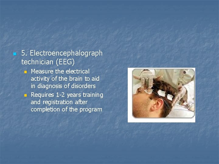 n 5. Electroencephalograph technician (EEG) n n Measure the electrical activity of the brain