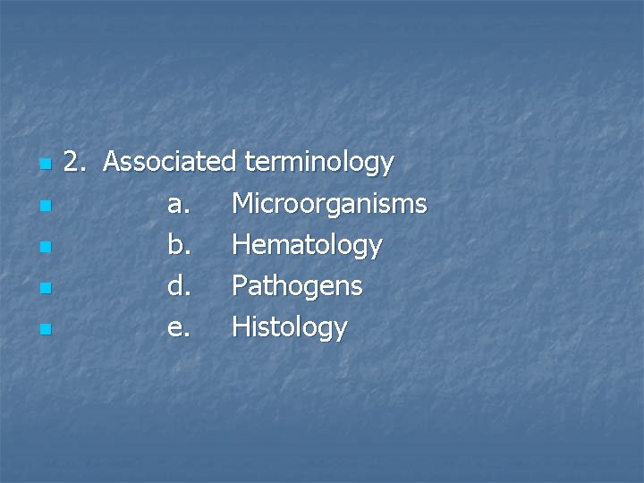 n n n 2. Associated terminology a. Microorganisms b. Hematology d. Pathogens e. Histology