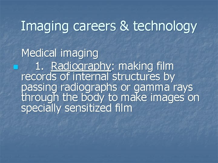 Imaging careers & technology Medical imaging n 1. Radiography: making film records of internal