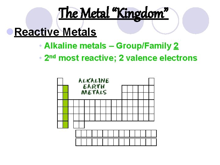 The Metal “Kingdom” l. Reactive Metals • Alkaline metals – Group/Family 2 • 2
