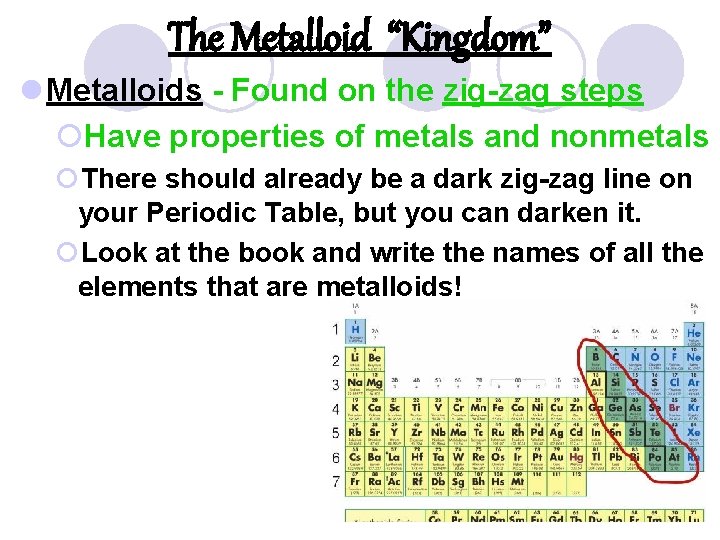 The Metalloid “Kingdom” l Metalloids - Found on the zig-zag steps ¡Have properties of