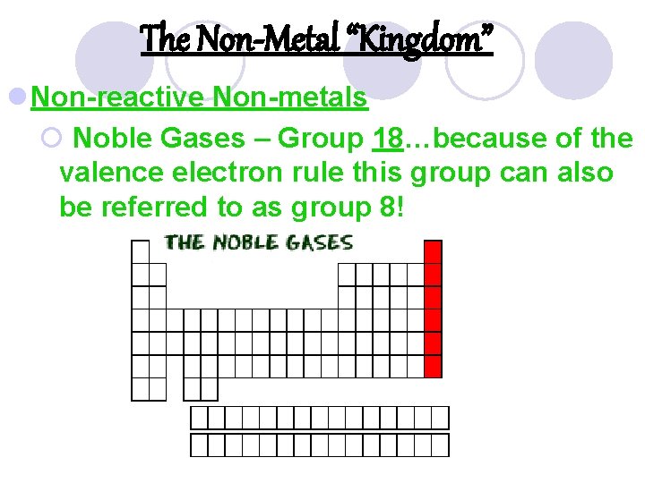 The Non-Metal “Kingdom” l Non-reactive Non-metals ¡ Noble Gases – Group 18…because of the