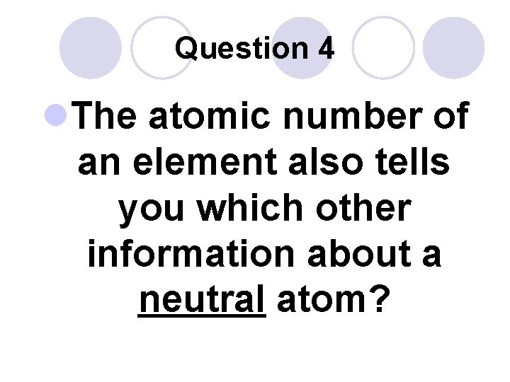 Question 4 l. The atomic number of an element also tells you which other