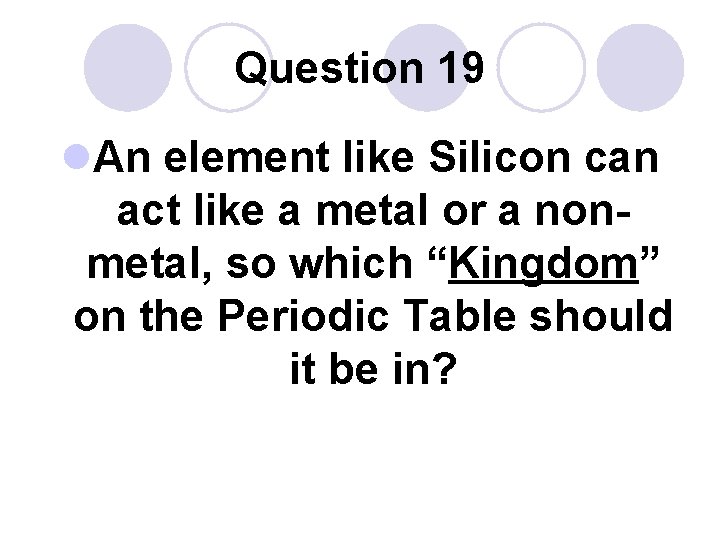 Question 19 l. An element like Silicon can act like a metal or a