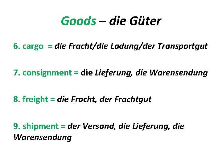 Goods – die Güter 6. cargo = die Fracht/die Ladung/der Transportgut 7. consignment =