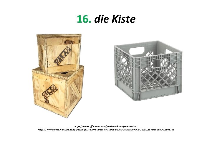16. die Kiste https: //www. giftcrates. com/products/empty-crate-kits-1 https: //www. containerstore. com/s/storage/stacking-modular-storage/grey-authentic-milk-crate/12 d? product. Id=11008798