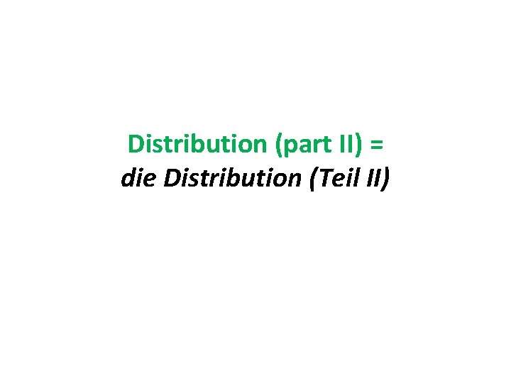Distribution (part II) = die Distribution (Teil II) 