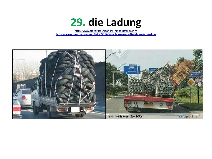29. die Ladung http: //www. gratisrijbewijsonline. nl/ladingwet 1. htm, https: //www. transport-online. nl/site/81680/vrachtwagen-verliest-bijna-lading-foto 