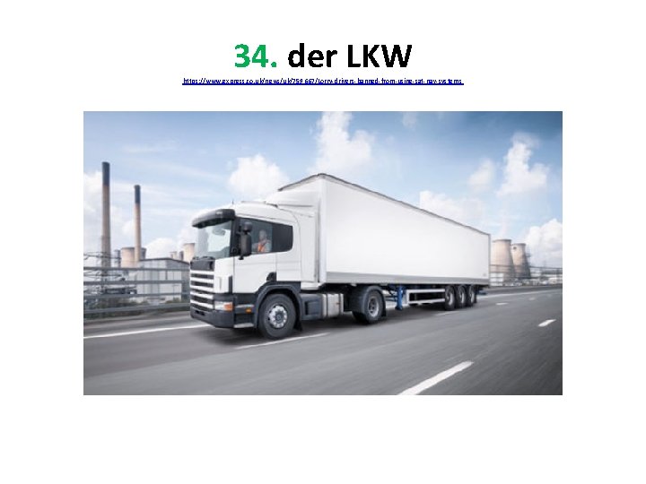 34. der LKW https: //www. express. co. uk/news/uk/759667/Lorry-drivers-banned-from-using-sat-nav-systems 